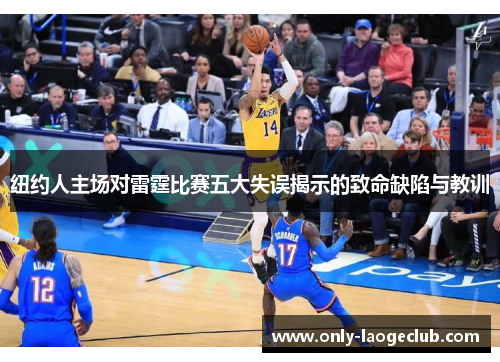 纽约人主场对雷霆比赛五大失误揭示的致命缺陷与教训