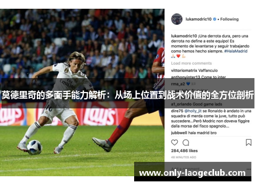 莫德里奇的多面手能力解析:从场上位置到战术价值的全方位剖析 莫德里奇的多面手能力解析:从场上位置到战术价值的全方位剖析