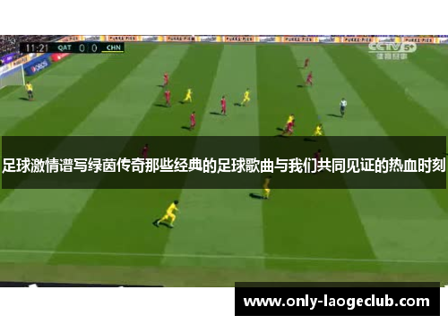 足球激情谱写绿茵传奇那些经典的足球歌曲与我们共同见证的热血时刻