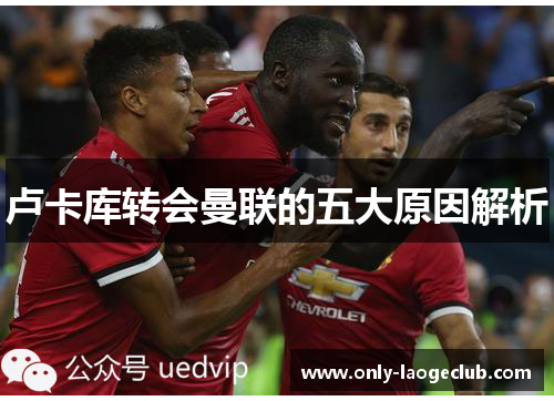 卢卡库转会曼联的五大原因解析