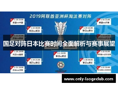 国足对阵日本比赛时间全面解析与赛事展望 国足对阵日本比赛时间全面解析与赛事展望