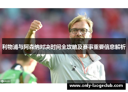 利物浦与阿森纳对决时间全攻略及赛事重要信息解析