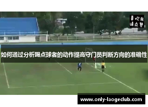 如何通过分析踢点球者的动作提高守门员判断方向的准确性