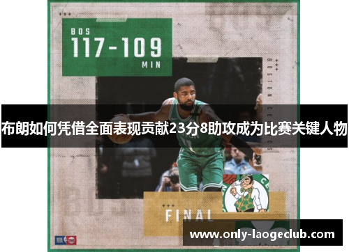 布朗如何凭借全面表现贡献23分8助攻成为比赛关键人物