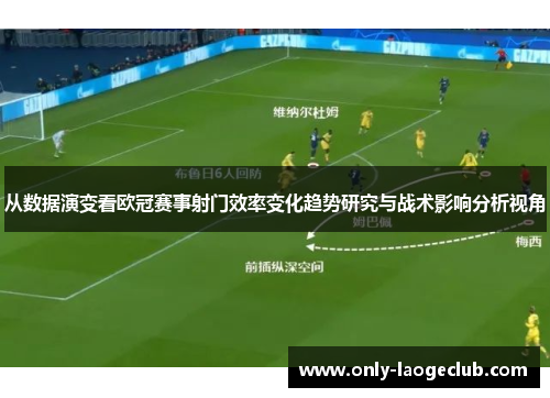 从数据演变看欧冠赛事射门效率变化趋势研究与战术影响分析视角