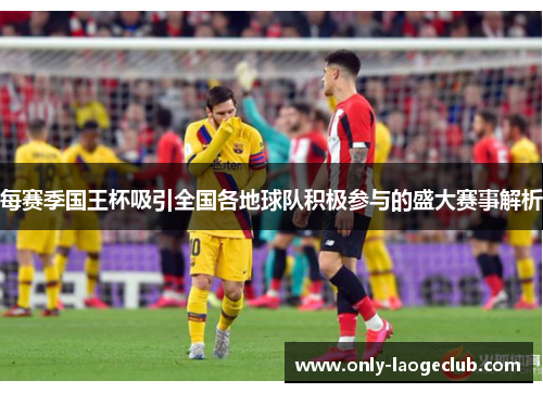 每赛季国王杯吸引全国各地球队积极参与的盛大赛事解析