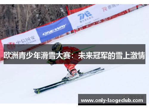 欧洲青少年滑雪大赛:未来冠军的雪上激情